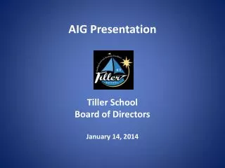 AIG Presentation Tiller School Board of Directors January 14, 2014