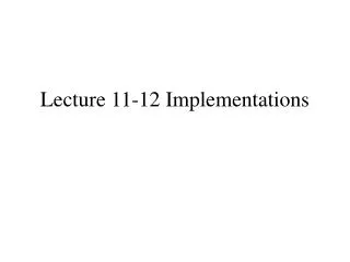 Lecture 11-12 Implementations