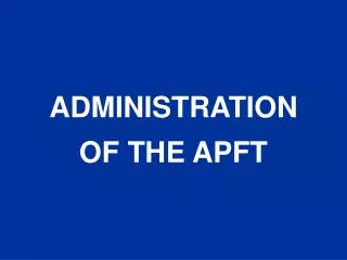 ADMINISTRATION OF THE APFT