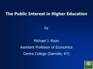 The Public Interest in Higher Education by Michael J. Rizzo Assistant Professor of Economics