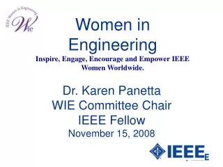 Women in Engineering Inspire, Engage, Encourage and Empower IEEE Women Worldwide.