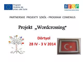PARTNERSKIE PROJEKTY SZKÓŁ - PROGRAM COMENIUS Projekt „ Wordcrossing ”