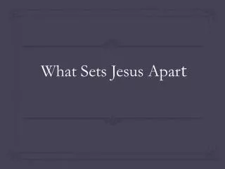 What Sets Jesus Apar t