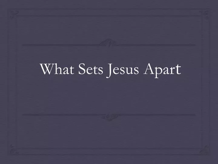 what sets jesus apar t