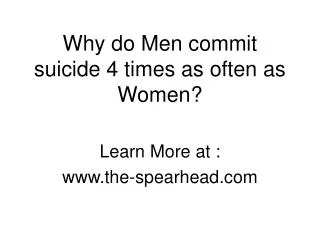 Why do Men commit suicide 4 times as often as Women?