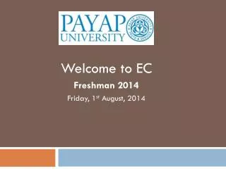Welcome to EC Freshman 2014 Friday, 1 st August, 2014