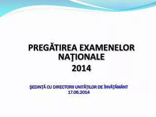PREGĂTIREA EXAMENELOR NAŢIONALE 2014