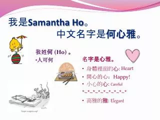 我是 Samantha Ho 。 中文名字是 何心雅 。