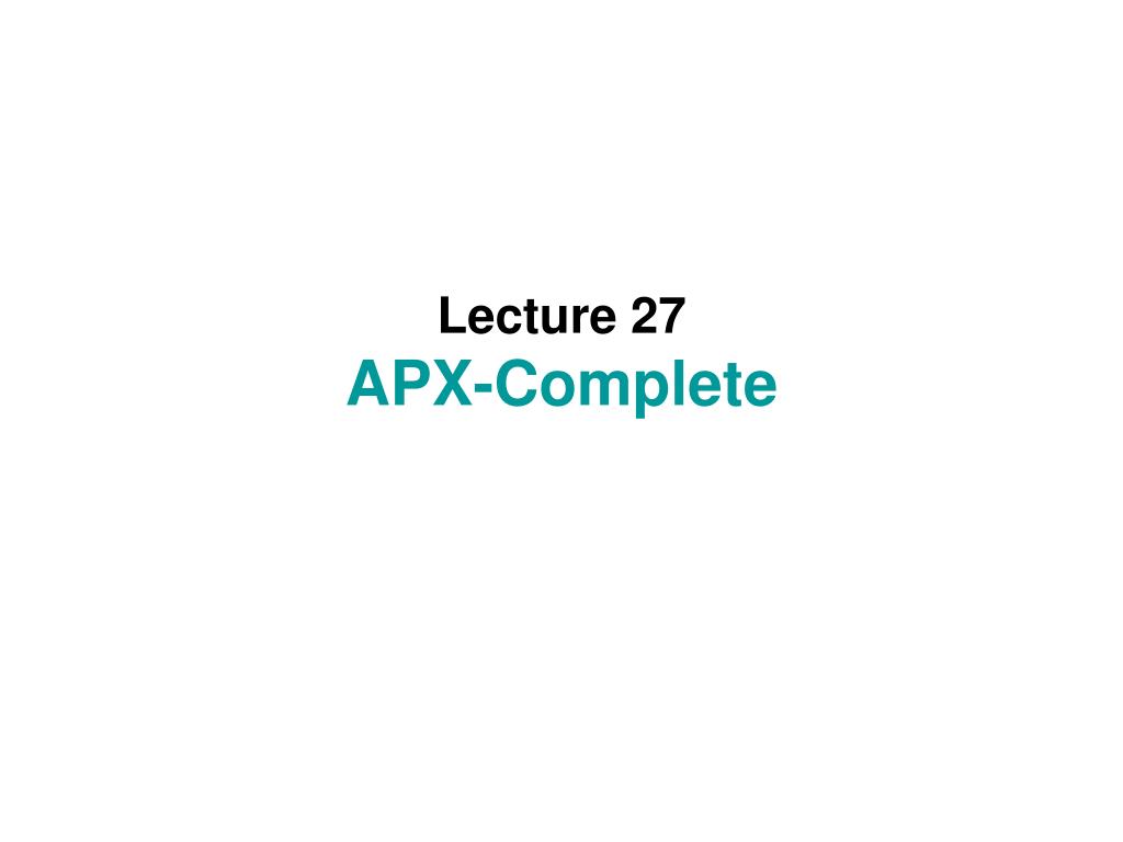 PPT - Lecture 27 APX-Complete PowerPoint Presentation, free download ...