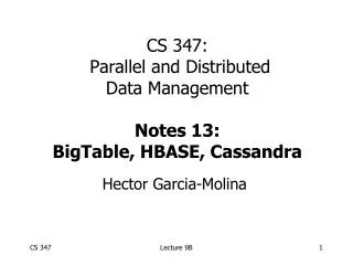 CS 347: Parallel and Distributed Data Management Notes 13: BigTable, HBASE, Cassandra