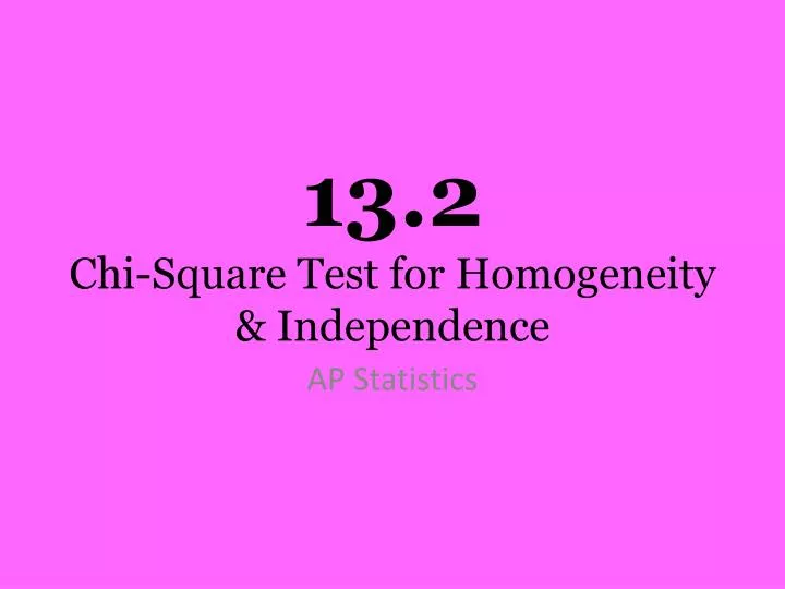 13 2 chi square test for homogeneity independence