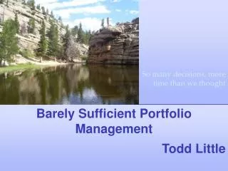 Barely Sufficient Portfolio Management 	Todd Little