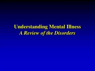 Understanding Mental Illness A Review of the Disorders