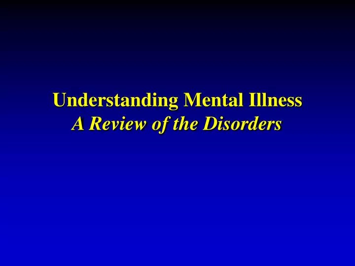 understanding mental illness a review of the disorders