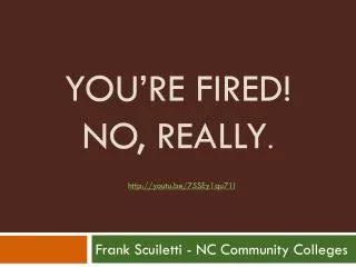 You’re fired! No, really .