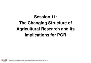 Session 11 : The Changing Structure of Agricultural Research and Its Implications for PGR