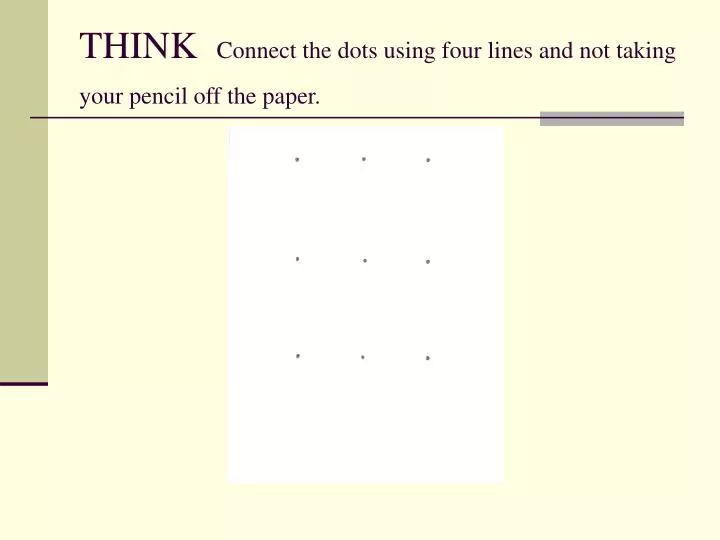 think connect the dots using four lines and not taking your pencil off the paper