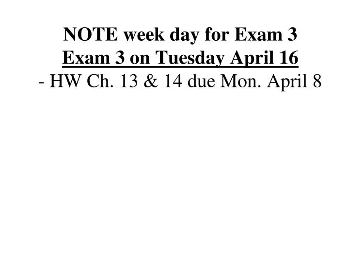 note week day for exam 3 exam 3 on tuesday april 16 hw ch 13 14 due mon april 8