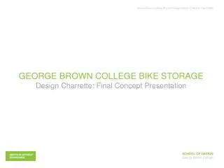 GEORGE BROWN COLLEGE BIKE STORAGE Design Charrette: Final Concept Presentation