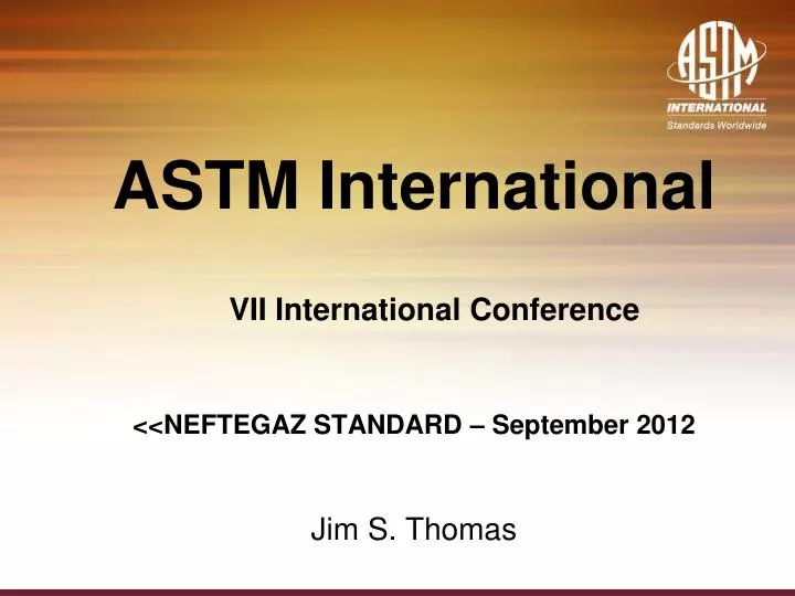 astm international vii international conference neftegaz standard september 2012 jim s thomas