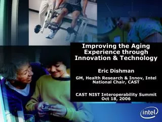Improving the Aging Experience through Innovation &amp; Technology Eric Dishman
