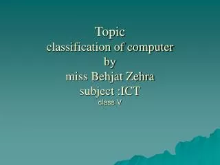 Topic classification of computer by miss Behjat Zehra subject :ICT class V