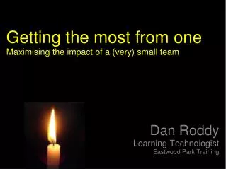 Getting the most from one Maximising the impact of a (very) small team