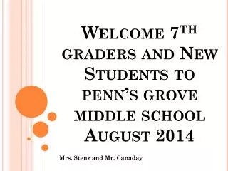 Welcome 7 th graders and New Students to penn’s grove middle school August 2014
