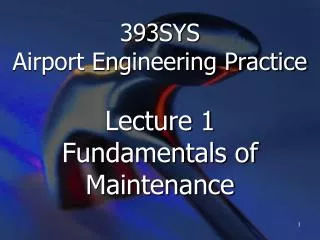 393SYS Airport Engineering Practice Lecture 1 Fundamentals of Maintenance