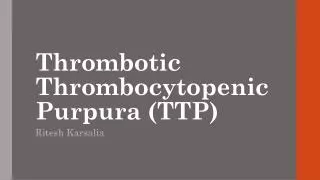 Thrombotic Thrombocytopenic Purpura ( TTP )