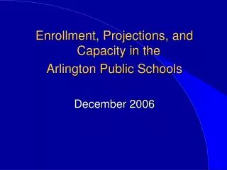 Enrollment, Projections, and Capacity in the Arlington Public Schools December 2006