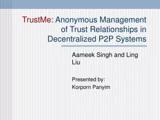 TrustMe : Anonymous Management of Trust Relationships in Decentralized P2P Systems
