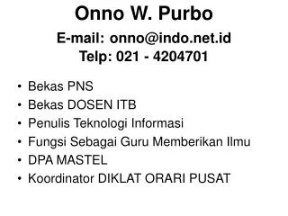 Onno W. Purbo E-mail: onno@indo.id Telp: 021 - 4204701