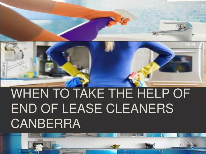 when to take the help of end of lease cleaners canberra