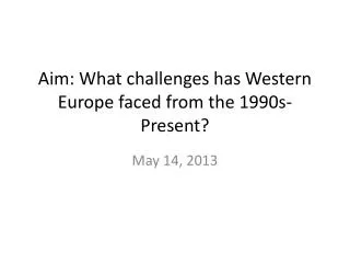 Aim: What challenges has Western Europe faced from the 1990s-Present?