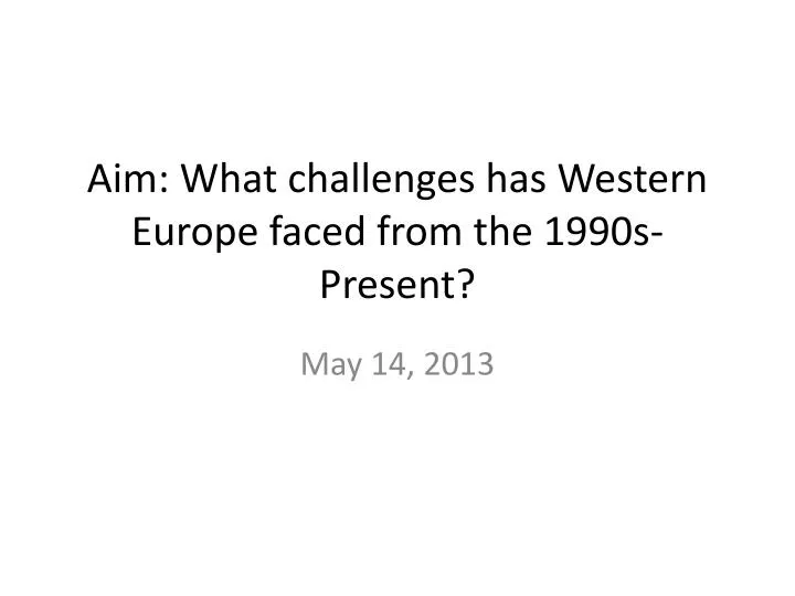 aim what challenges has western europe faced from the 1990s present