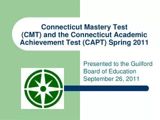 Connecticut Mastery Test (CMT) and the Connecticut Academic Achievement Test (CAPT) Spring 2011