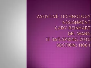 Assistive Technology Assignment Cady Reinhart Dr. Wang IT 365-Spring 2010 Section: H001
