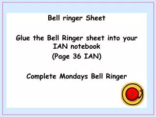 Bell ringer Sheet Glue the Bell Ringer sheet into your IAN notebook (Page 36 IAN)