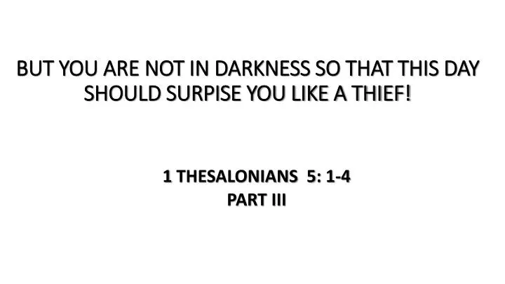 but you are not in darkness so that this day should surpise you like a thief