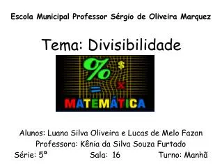Escola Municipal Professor Sérgio de Oliveira Marquez Tema: Divisibilidade