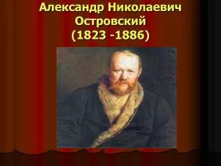 Александр Николаевич Островский (1823 -1886)