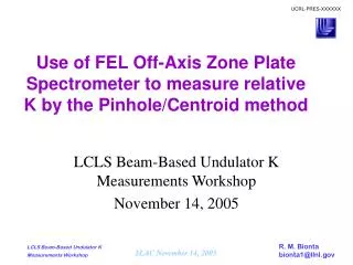 Use of FEL Off-Axis Zone Plate Spectrometer to measure relative K by the Pinhole/Centroid method