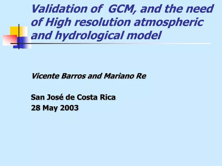 validation of gcm and the need of high resolution atmospheric and hydrological model