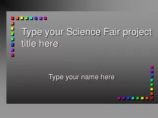 Type your Science Fair project title here