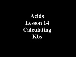 Acids Lesson 14 Calculating Kbs