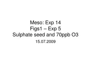 Meso: Exp 14 Figs1 – Exp 5 Sulphate seed and 70ppb O3