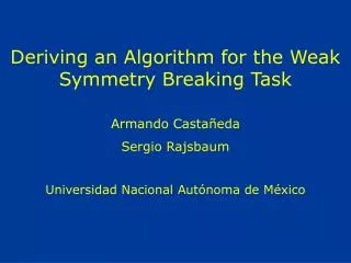 Deriving an Algorithm for the Weak Symmetry Breaking Task Armando Castañeda Sergio Rajsbaum