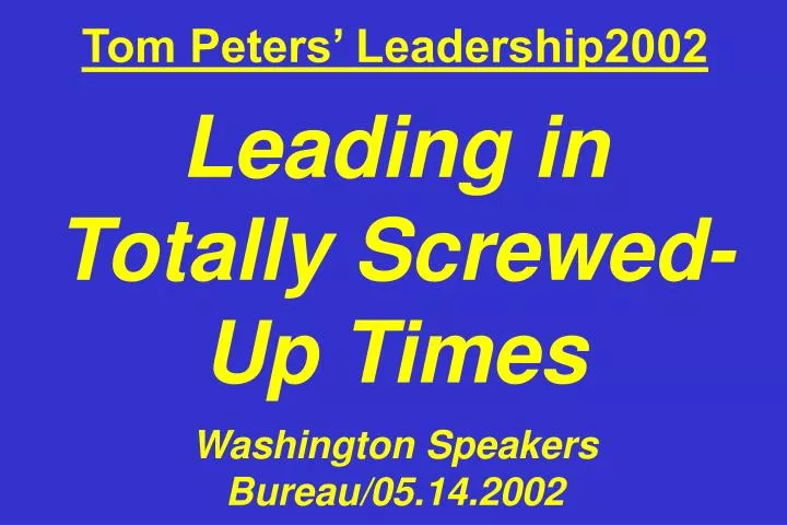 tom peters leadership2002 leading in totally screwed up times washington speakers bureau 05 14 2002