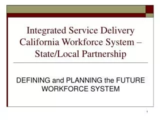 Integrated Service Delivery California Workforce System – State/Local Partnership